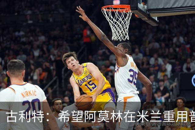 古利特：希望阿莫林在米兰重用普利西奇 需要根据球员制定体系
