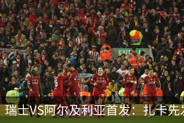 瑞士VS阿尔及利亚首发：扎卡先发 齐达内之子出战