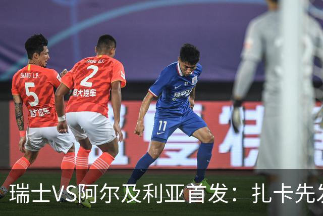 瑞士VS阿尔及利亚首发：扎卡先发 齐达内之子出战