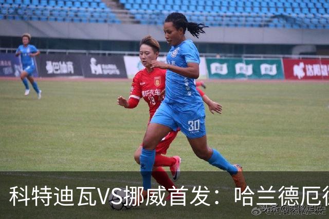 科特迪瓦VS挪威首发：哈兰德厄德高领军 佩佩凯西应战
