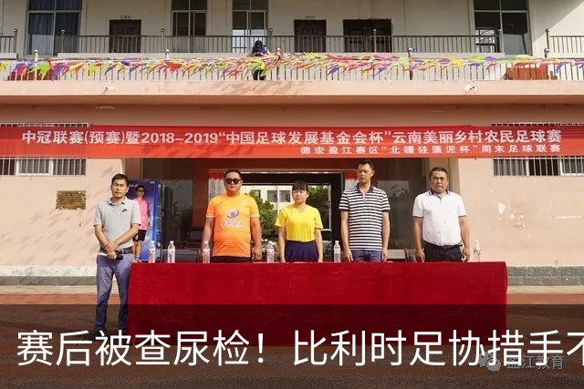 赛后被查尿检！比利时足协措手不及，或被取消晋级资格，国际足联脸都不要